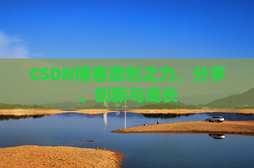 CSDN博客原创之力,分享、创新与成长